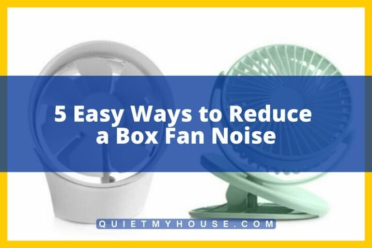 5 Easy Ways to Reduce a Box Fan Noise (Ultimate Guide)