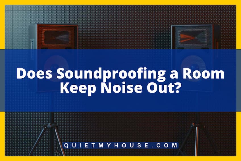Does Soundproofing a Room Keep Noise Out?