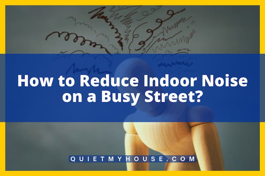 How to Reduce Indoor Noise on a Busy Street