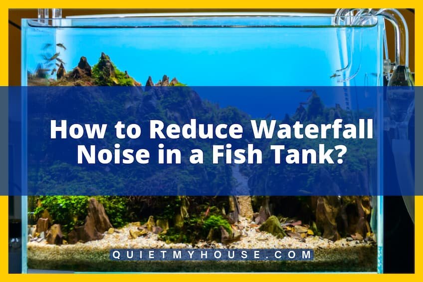 How to Reduce Waterfall Noise in a Fish Tank? Ultimate Guide