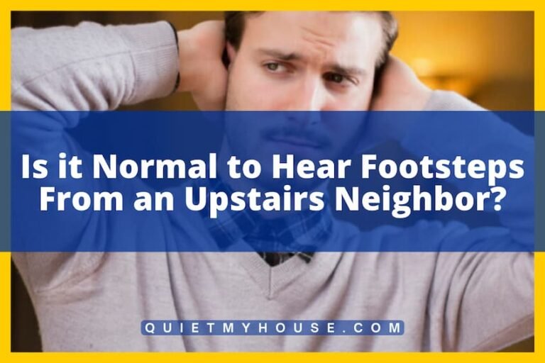 Is it Normal to Hear Footsteps From an Upstairs Neighbor?