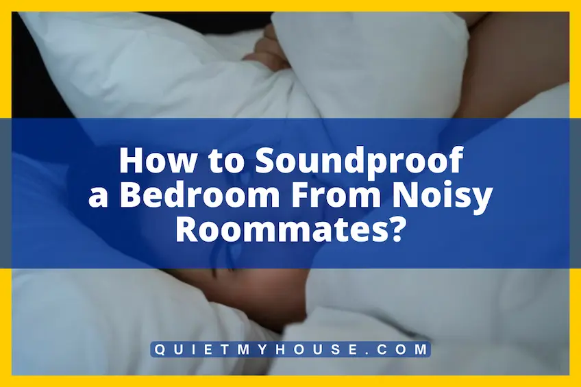 How to Soundproof a Bedroom From Noisy Roommates?