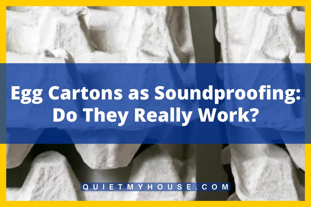Egg Cartons as Soundproofing: Do They Really Work? Answered