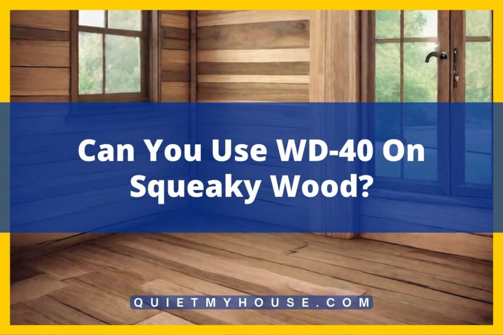 Can You Use WD-40 on Squeaky Wood? The Ultimate Guide